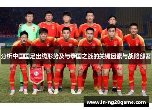 分析中国国足出线形势及与泰国之战的关键因素与战略部署