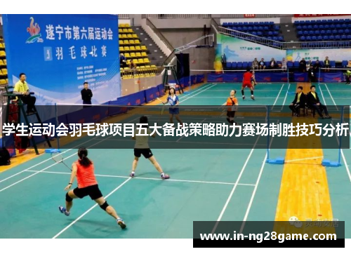 学生运动会羽毛球项目五大备战策略助力赛场制胜技巧分析