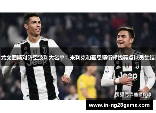 尤文图斯对阵恩波利大名单：米利克和基恩领衔锋线亮点球员集结