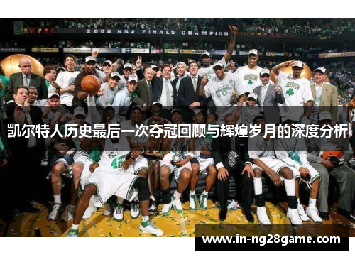 凯尔特人历史最后一次夺冠回顾与辉煌岁月的深度分析