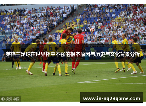 英格兰足球在世界杯中不强的根本原因与历史与文化背景分析