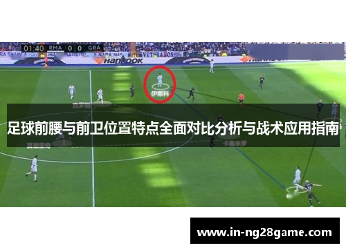 足球前腰与前卫位置特点全面对比分析与战术应用指南 足球前腰与前卫位置特点全面对比分析与战术应用指南
