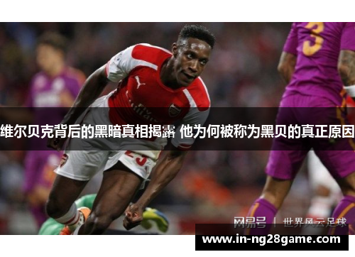 维尔贝克背后的黑暗真相揭露 他为何被称为黑贝的真正原因