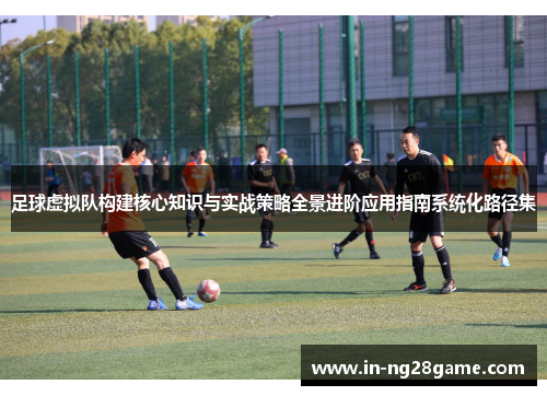 足球虚拟队构建核心知识与实战策略全景进阶应用指南系统化路径集 足球虚拟队构建核心知识与实战策略全景进阶应用指南系统化路径集