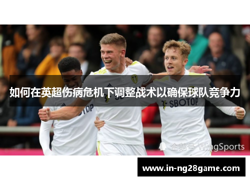 如何在英超伤病危机下调整战术以确保球队竞争力