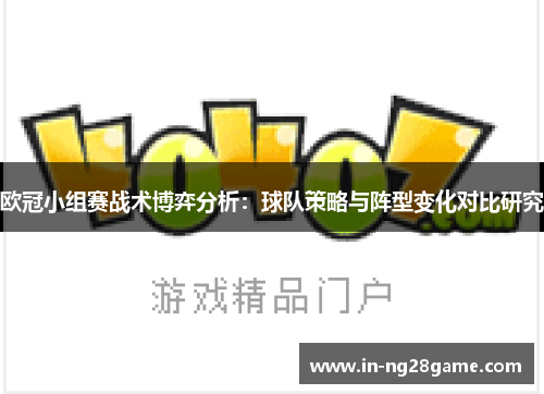 欧冠小组赛战术博弈分析：球队策略与阵型变化对比研究