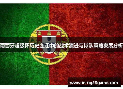 葡萄牙超级杯历史变迁中的战术演进与球队策略发展分析