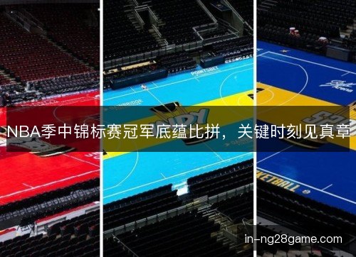 NBA季中锦标赛冠军底蕴比拼，关键时刻见真章